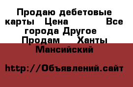 Продаю дебетовые карты › Цена ­ 4 000 - Все города Другое » Продам   . Ханты-Мансийский